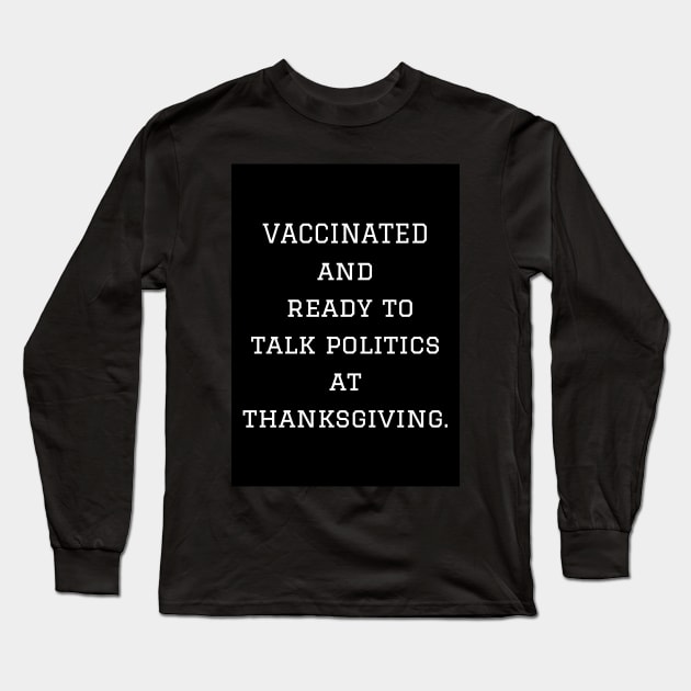Vaccinated and ready to talk politics at Thanksgiving Long Sleeve T-Shirt by LukjanovArt
